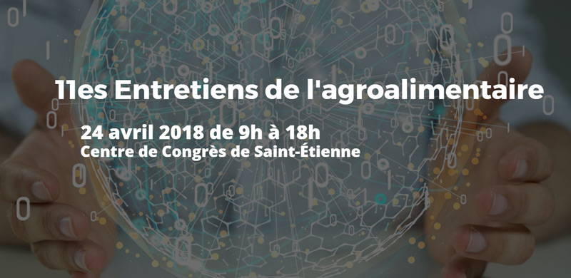 11es Entretiens de l'agroalimentaire - 24 avril 2018 - Saint-Etienne